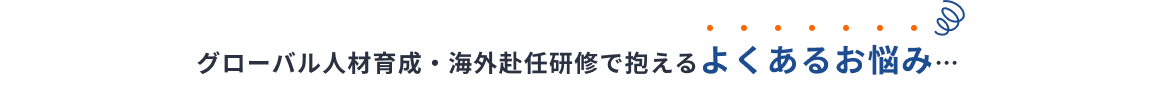 グローバル人材育成・海外赴任研修で抱えるよくあるお悩み…